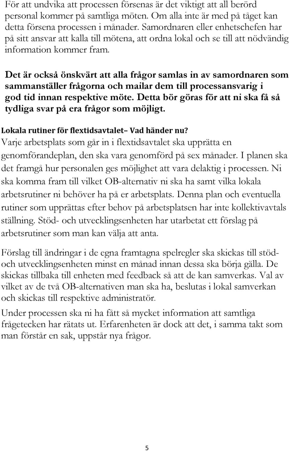 Det är också önskvärt att alla frågor samlas in av samordnaren som sammanställer frågorna och mailar dem till processansvarig i god tid innan respektive möte.