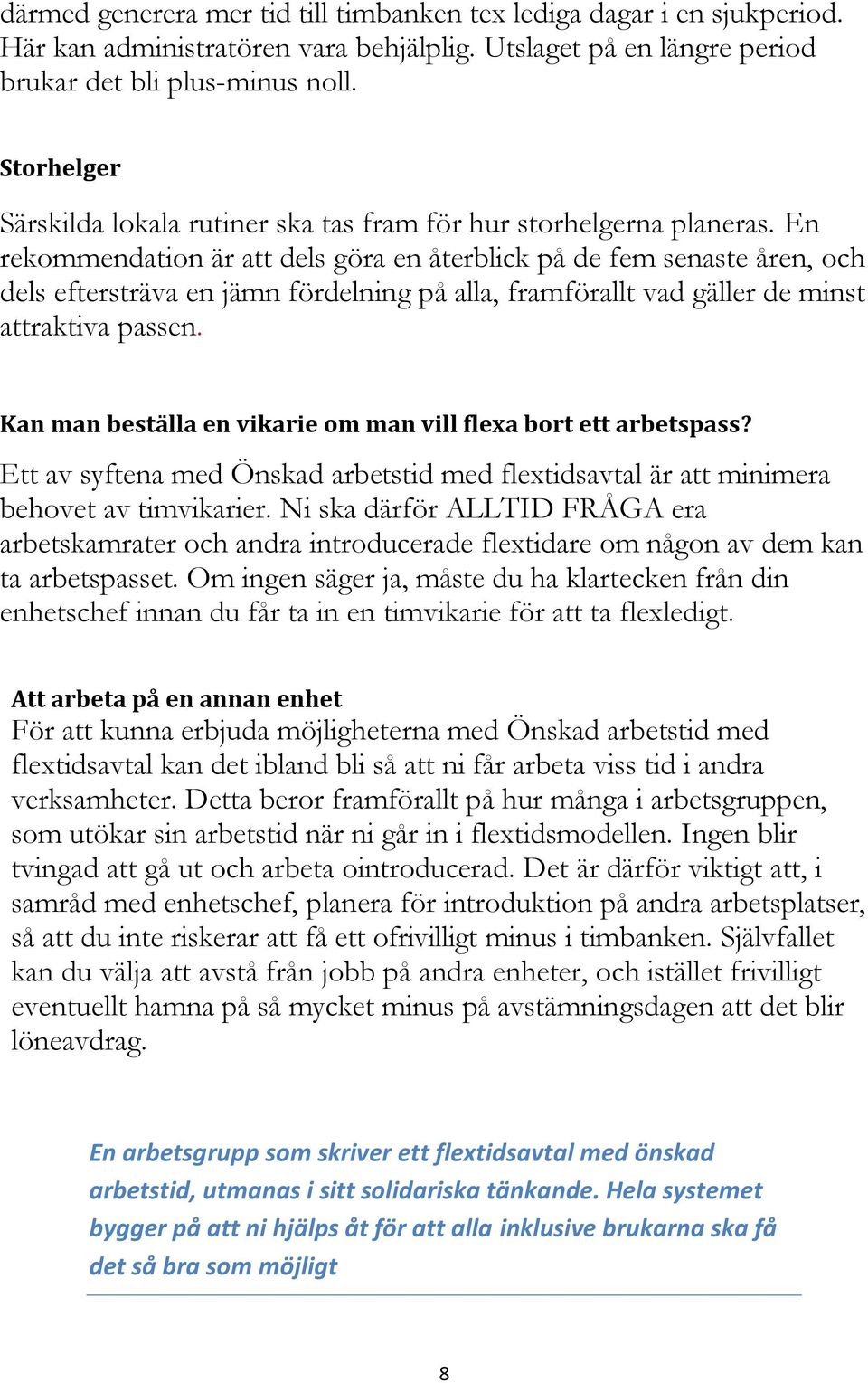 En rekommendation är att dels göra en återblick på de fem senaste åren, och dels eftersträva en jämn fördelning på alla, framförallt vad gäller de minst attraktiva passen.