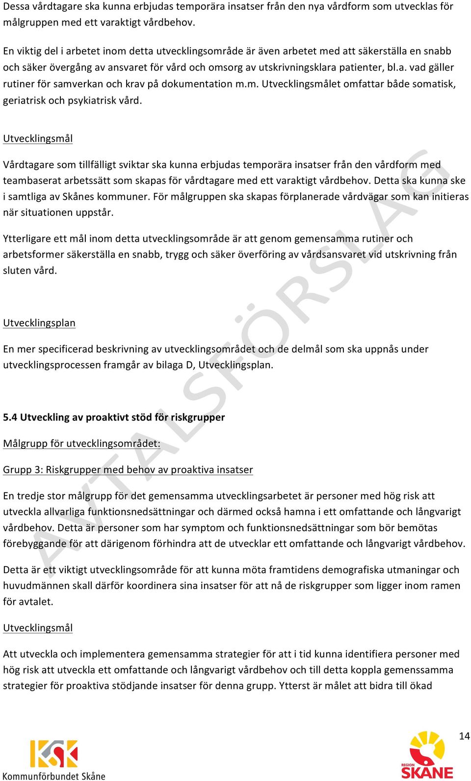 m. Utvecklingsmålet omfattar både somatisk, geriatrisk och psykiatrisk vård.