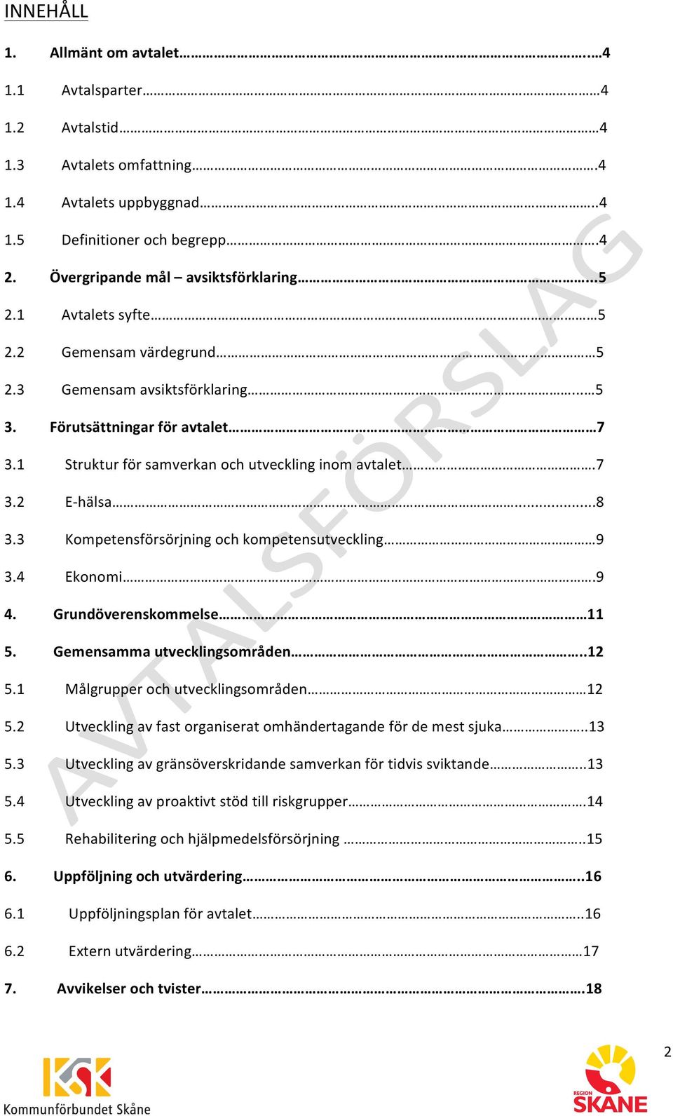 3 Kompetensförsörjning och kompetensutveckling 9 3.4 Ekonomi.9 4. Grundöverenskommelse 11 5. Gemensamma utvecklingsområden..12 5.1 Målgrupper och utvecklingsområden 12 5.