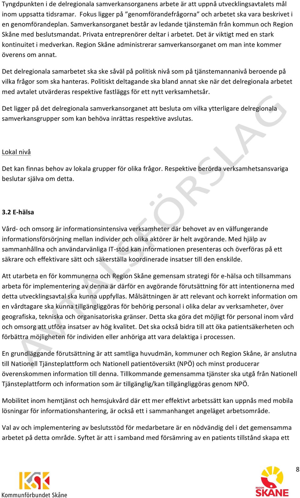 Privata entreprenörer deltar i arbetet. Det är viktigt med en stark kontinuitet i medverkan. Region Skåne administrerar samverkansorganet om man inte kommer överens om annat.