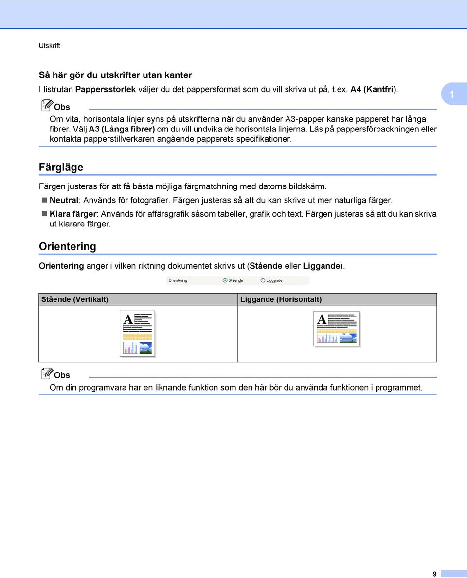 Läs på pappersförpackningen eller kontakta papperstillverkaren angående papperets specifikationer. 1 Färgläge Färgen justeras för att få bästa möjliga färgmatchning med datorns bildskärm.