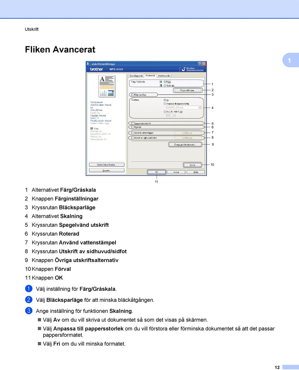 Knappen OK a Välj inställning för Färg/Gråskala. b Välj Bläcksparläge för att minska bläckåtgången. c Ange inställning för funktionen Skalning.