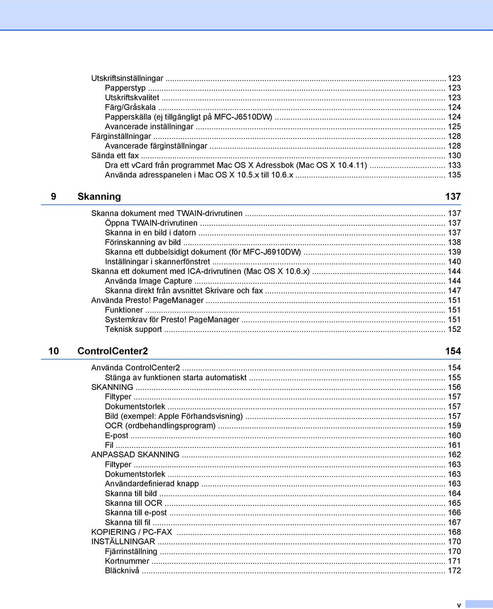 .. 137 Öppna TWAIN-drivrutinen... 137 Skanna in en bild i datorn... 137 Förinskanning av bild... 138 Skanna ett dubbelsidigt dokument (för MFC-J6910DW)... 139 Inställningar i skannerfönstret.