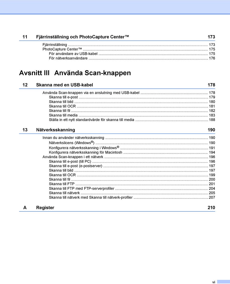 .. 181 Skanna till fil... 182 Skanna till media... 183 Ställa in ett nytt standardvärde för skanna till media... 188 13 Nätverksskanning 190 Innan du använder nätverksskanning.