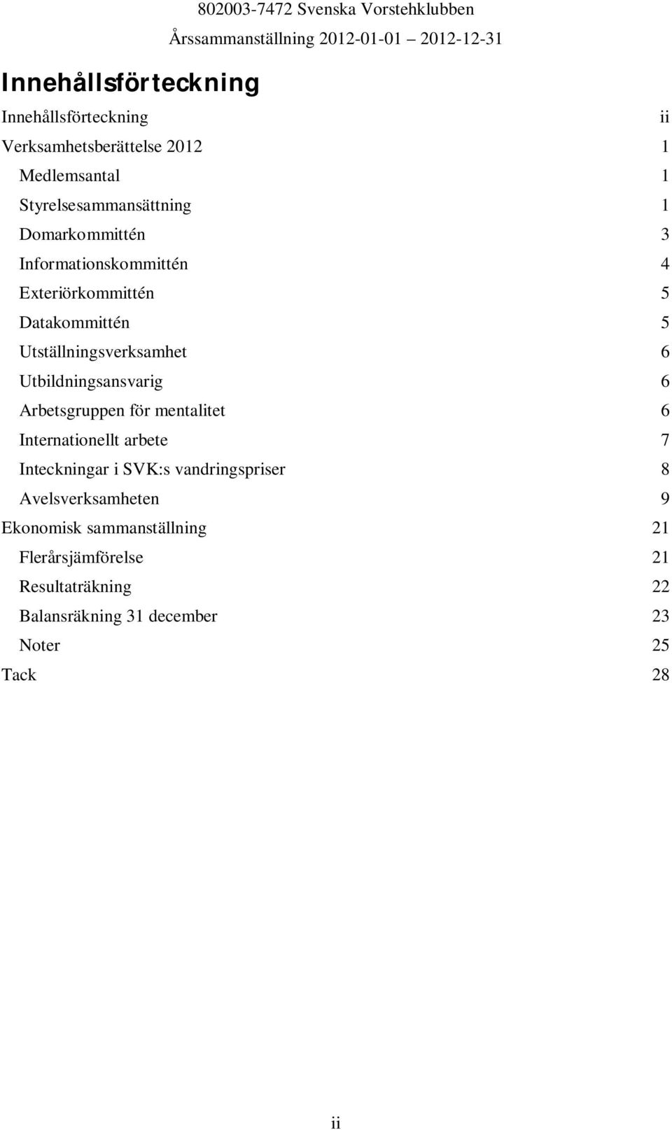 Utbildningsansvarig 6 Arbetsgruppen för mentalitet 6 Internationellt arbete 7 Inteckningar i SVK:s vandringspriser 8