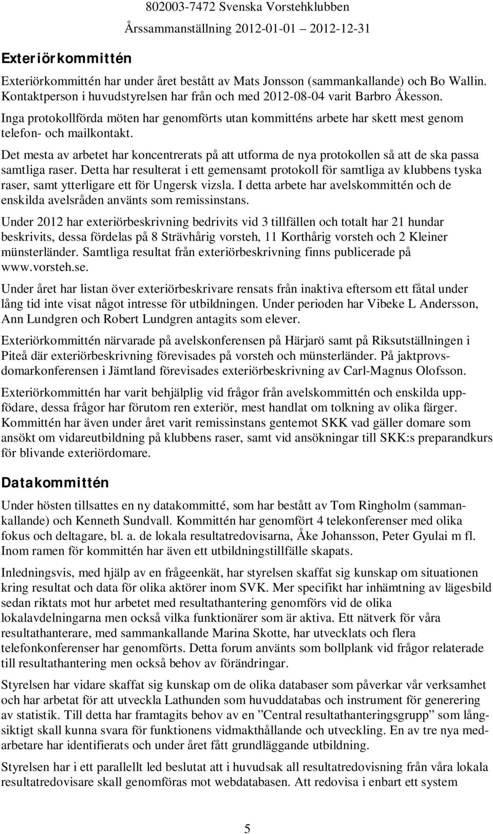 Det mesta av arbetet har koncentrerats på att utforma de nya protokollen så att de ska passa samtliga raser.