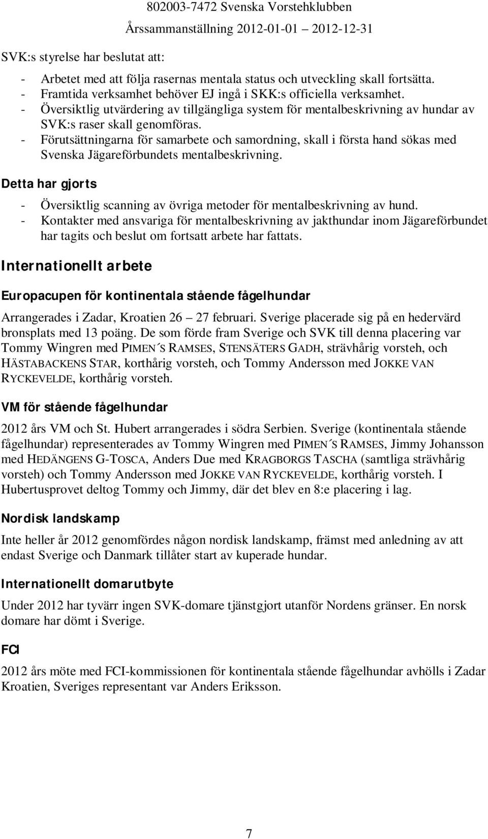 - Förutsättningarna för samarbete och samordning, skall i första hand sökas med Svenska Jägareförbundets mentalbeskrivning.