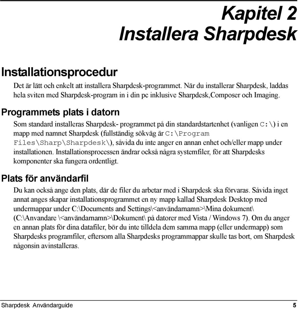 Programmets plats i datorn Som standard installeras Sharpdesk- programmet på din standardstartenhet (vanligen C:\) i en mapp med namnet Sharpdesk (fullständig sökväg är C:\Program