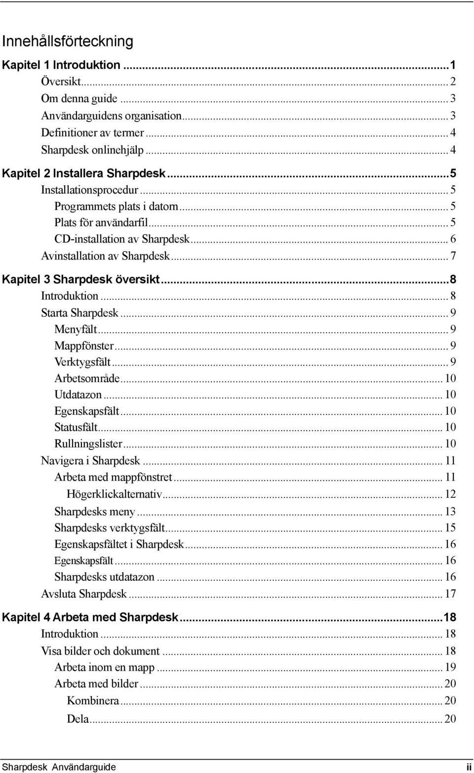 .. 8 Starta Sharpdesk... 9 Menyfält... 9 Mappfönster... 9 Verktygsfält... 9 Arbetsområde...10 Utdatazon... 10 Egenskapsfält...10 Statusfält... 10 Rullningslister... 10 Navigera i Sharpdesk.