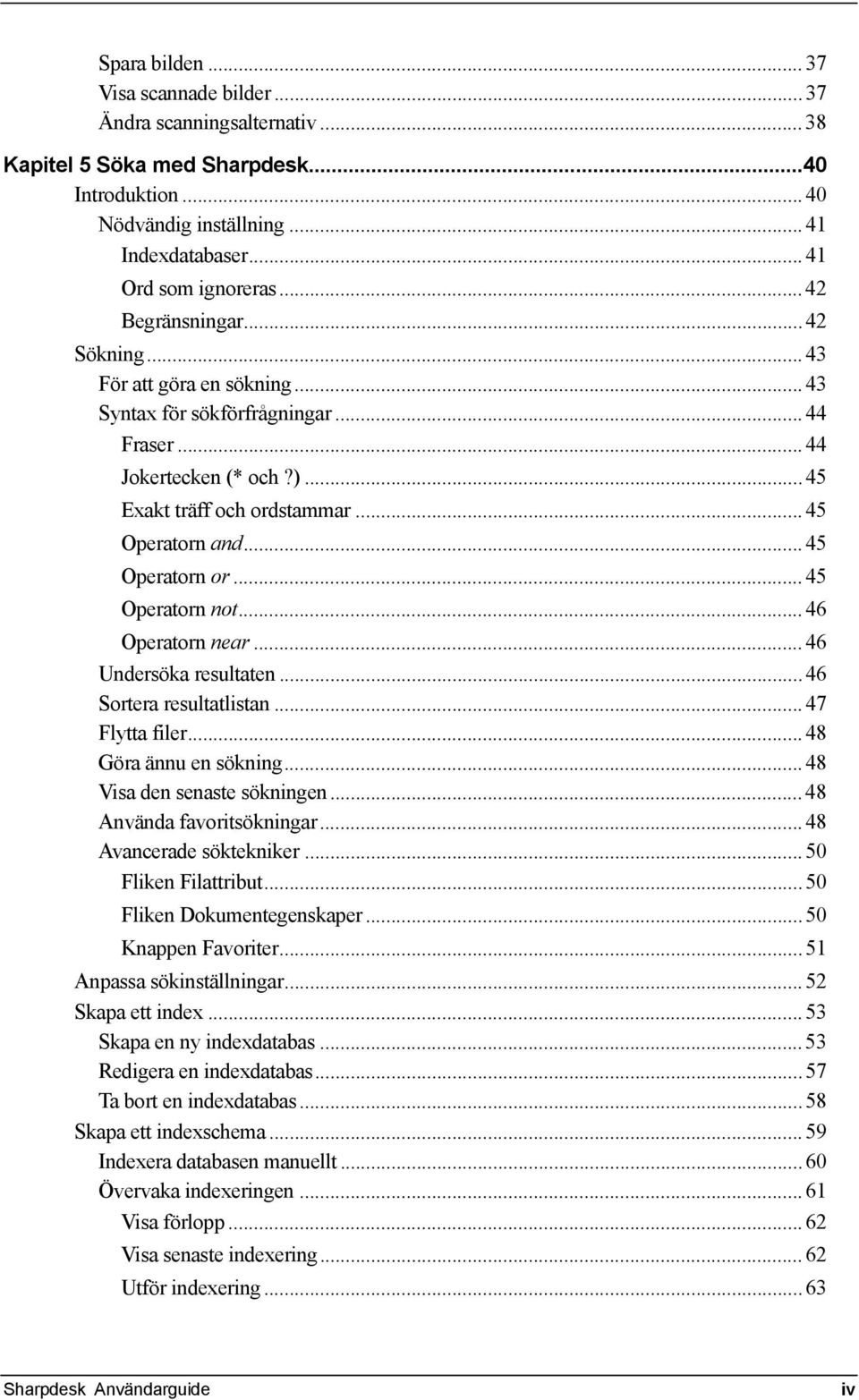 .. 45 Operatorn or... 45 Operatorn not... 46 Operatorn near... 46 Undersöka resultaten... 46 Sortera resultatlistan... 47 Flytta filer... 48 Göra ännu en sökning... 48 Visa den senaste sökningen.