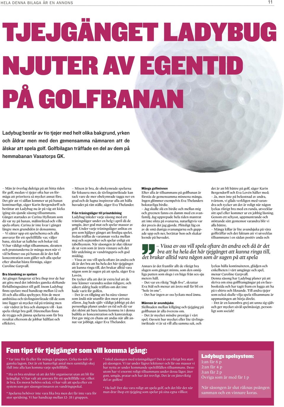 Män är överlag duktiga på att hitta tiden för golf, medan vi tjejer ofta har en förmåga att prioritera så mycket annat före.