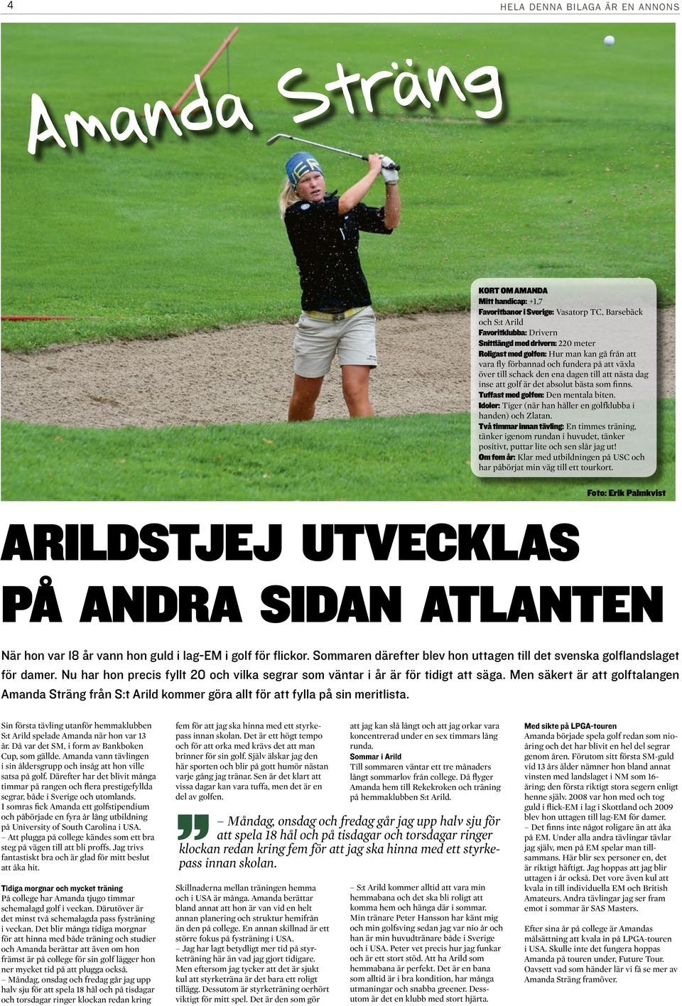 Tuffast med golfen: Den mentala biten. Idoler: Tiger (när han håller en golfklubba i handen) och Zlatan.