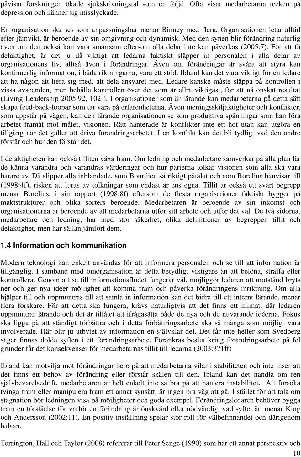 Med den synen blir förändring naturlig även om den också kan vara smärtsam eftersom alla delar inte kan påverkas (2005:7).