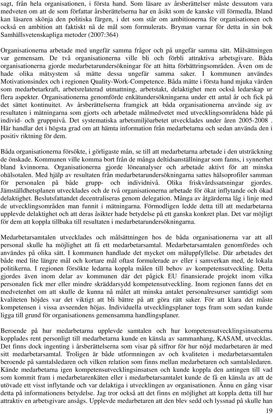 Bryman varnar för detta in sin bok Samhällsvetenskapliga metoder (2007:364) Organisationerna arbetade med ungefär samma frågor och på ungefär samma sätt. Målsättningen var gemensam.