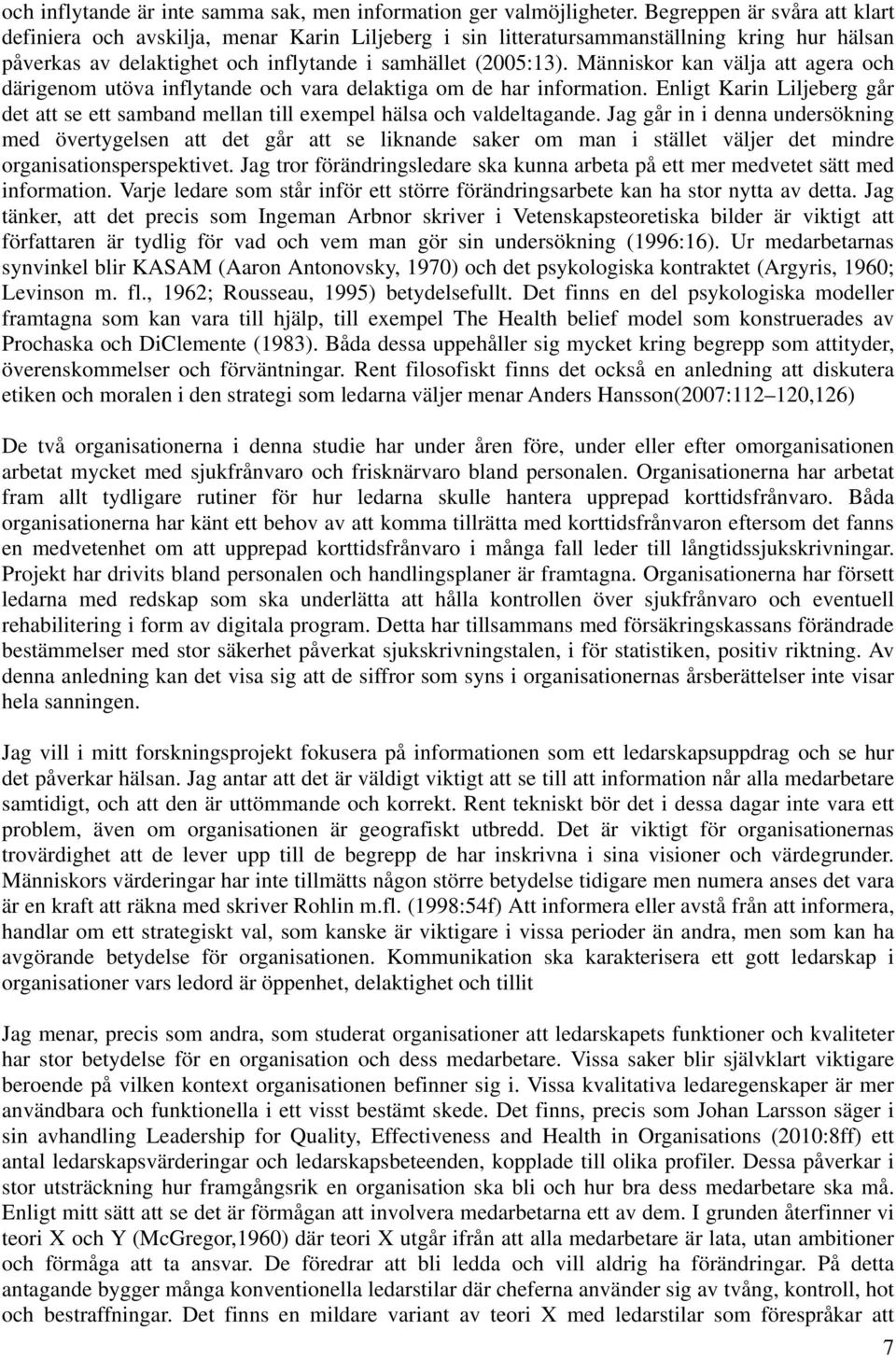 Människor kan välja att agera och därigenom utöva inflytande och vara delaktiga om de har information. Enligt Karin Liljeberg går det att se ett samband mellan till exempel hälsa och valdeltagande.