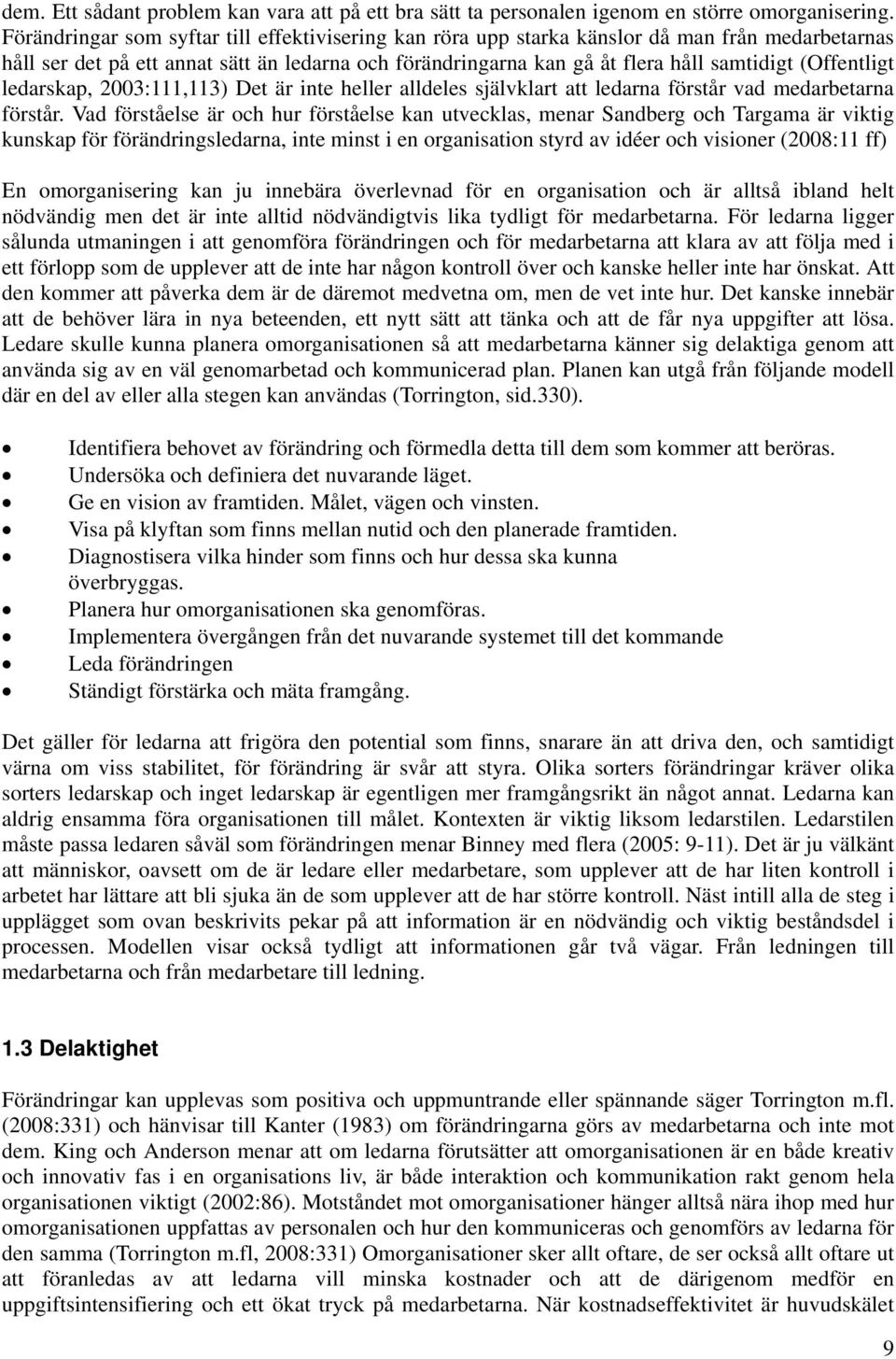 (Offentligt ledarskap, 2003:111,113) Det är inte heller alldeles självklart att ledarna förstår vad medarbetarna förstår.