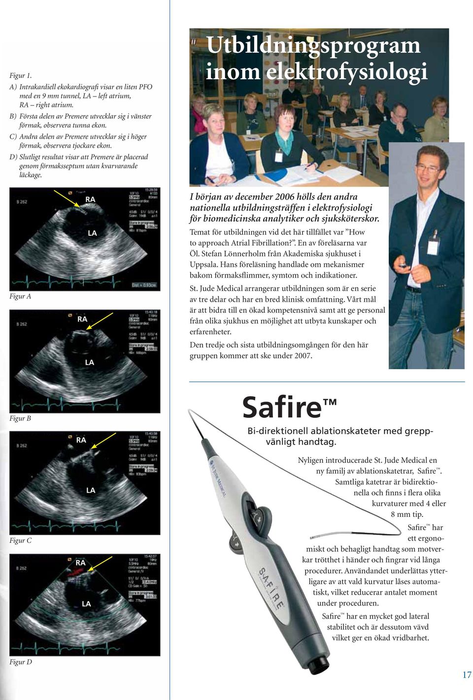 Utbildningsprogram inom elektrofysiologi Figur A RA LA RA LA I början av december 2006 hölls den andra nationella utbildningsträffen i elektrofysiologi för biomedicinska analytiker och sjuksköterskor.