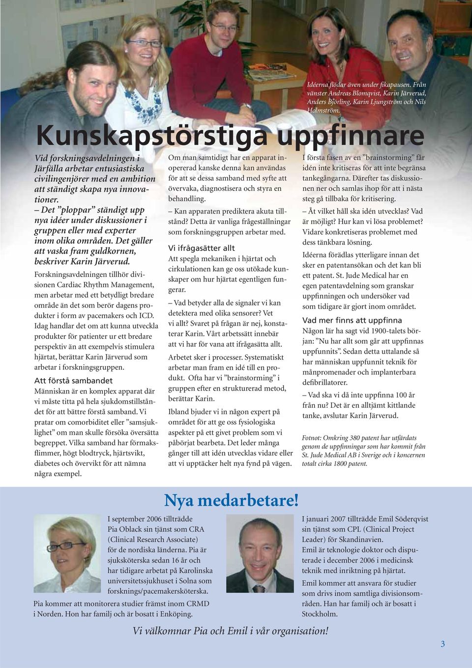 Forskningsavdelningen tillhör divisionen Cardiac Rhythm Management, men arbetar med ett betydligt bredare område än det som berör dagens produkter i form av pacemakers och ICD.