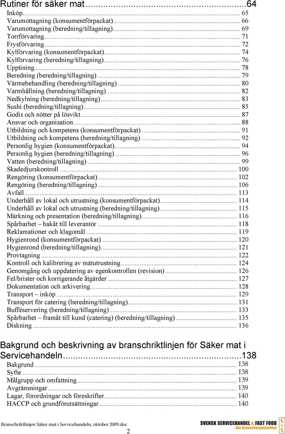 .. 82 Nedkylning (beredning/tillagning)... 83 Sushi (beredning/tillagning)... 85 Godis och nötter på lösvikt... 87 Ansvar och organisation... 88 Utbildning och kompetens (konsumentförpackat).