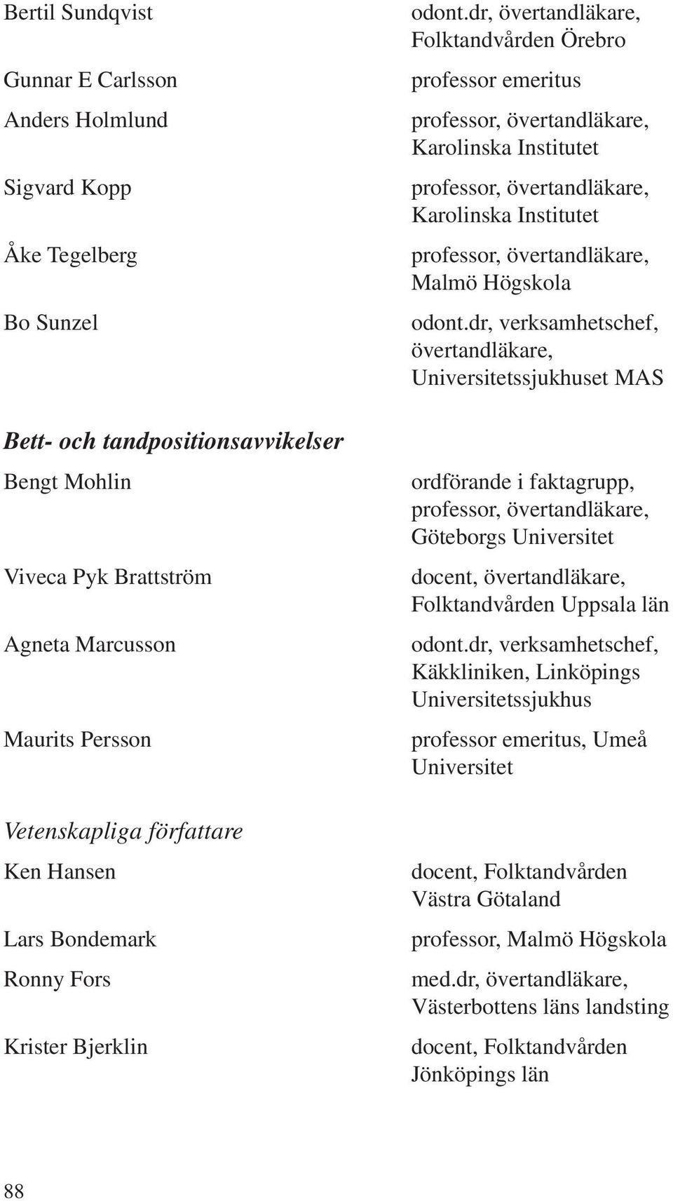 Högskola odont.dr, verksamhetschef, övertandläkare, ssjukhuset MAS Göteborgs Folktandvården Uppsala län odont.