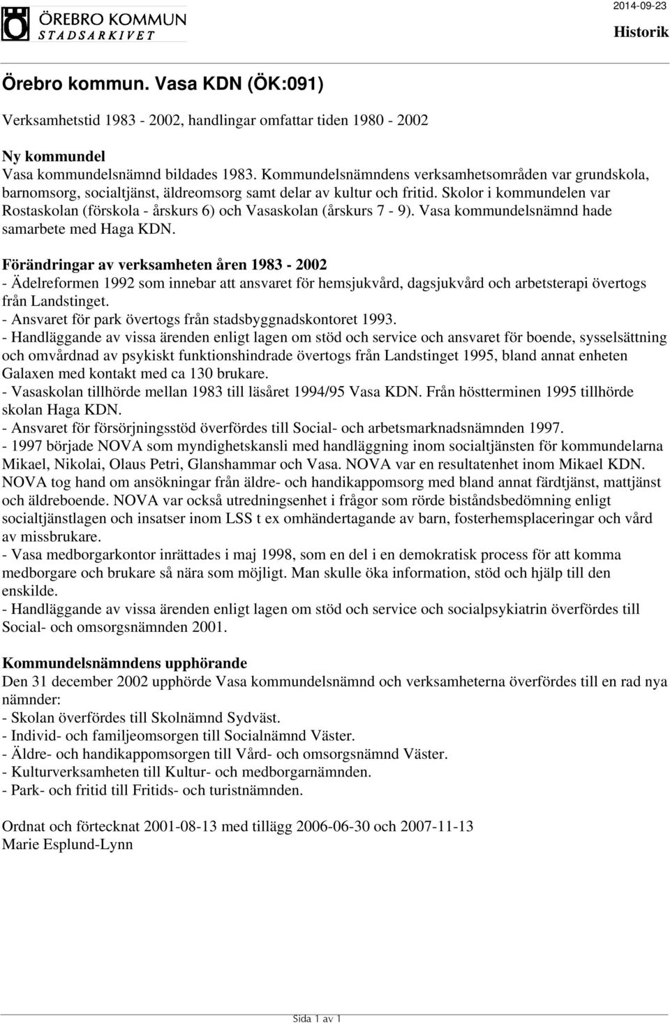 Skolor i kommundelen var Rostaskolan (förskola - årskurs 6) och Vasaskolan (årskurs 7-9). Vasa kommundelsnämnd hade samarbete med Haga KDN.