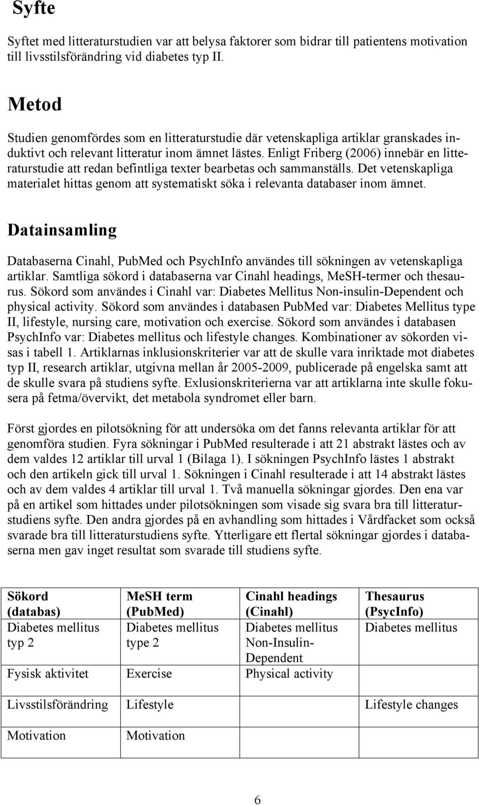 Enligt Friberg (2006) innebär en litteraturstudie att redan befintliga texter bearbetas och sammanställs.