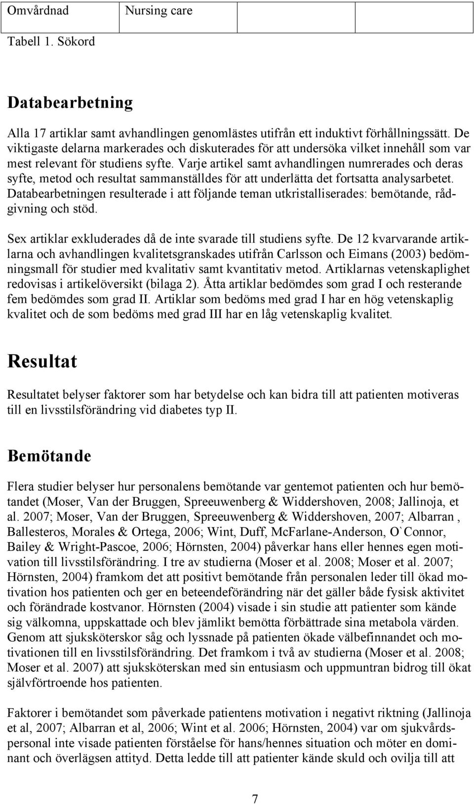 Varje artikel samt avhandlingen numrerades och deras syfte, metod och resultat sammanställdes för att underlätta det fortsatta analysarbetet.