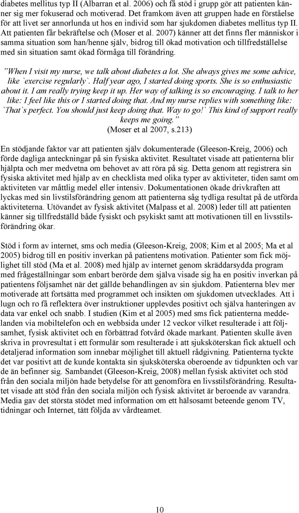 2007) känner att det finns fler människor i samma situation som han/henne själv, bidrog till ökad motivation och tillfredställelse med sin situation samt ökad förmåga till förändring.