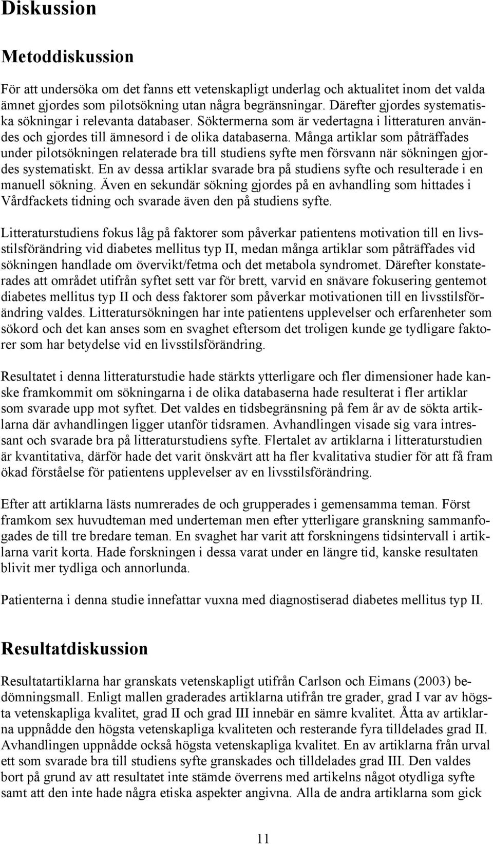 Många artiklar som påträffades under pilotsökningen relaterade bra till studiens syfte men försvann när sökningen gjordes systematiskt.