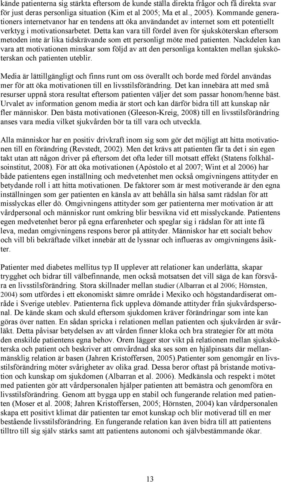 Detta kan vara till fördel även för sjuksköterskan eftersom metoden inte är lika tidskrävande som ett personligt möte med patienten.