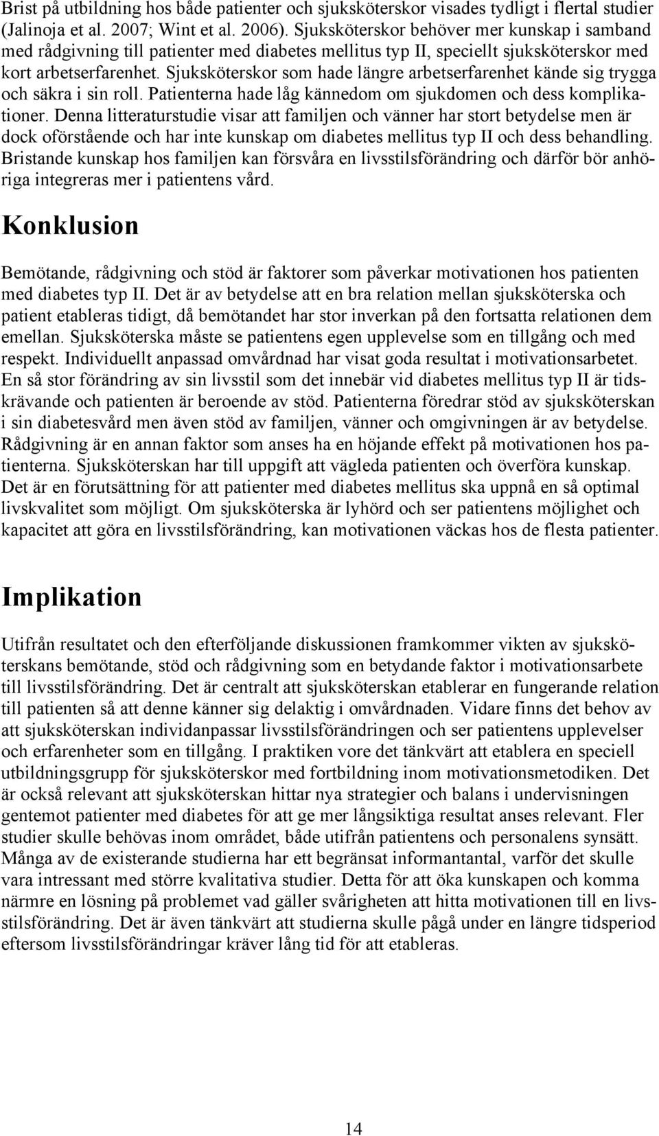 Sjuksköterskor som hade längre arbetserfarenhet kände sig trygga och säkra i sin roll. Patienterna hade låg kännedom om sjukdomen och dess komplikationer.