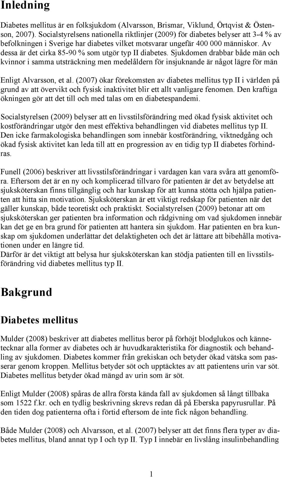 Av dessa är det cirka 85-90 % som utgör typ II diabetes. Sjukdomen drabbar både män och kvinnor i samma utsträckning men medelåldern för insjuknande är något lägre för män Enligt Alvarsson, et al.