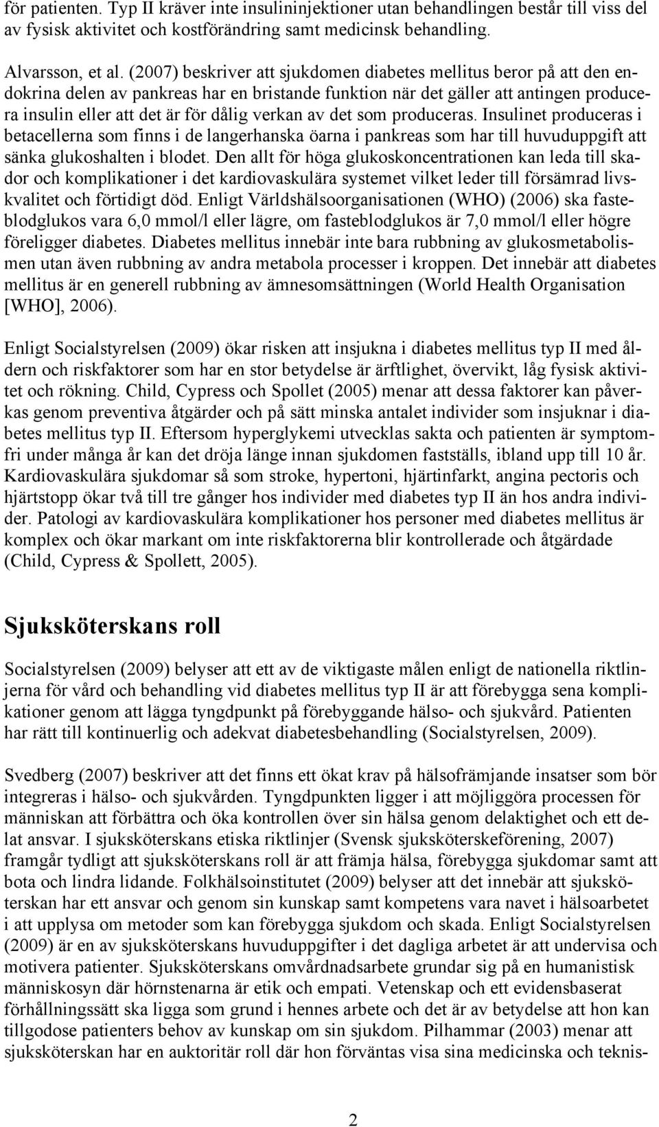 av det som produceras. Insulinet produceras i betacellerna som finns i de langerhanska öarna i pankreas som har till huvuduppgift att sänka glukoshalten i blodet.