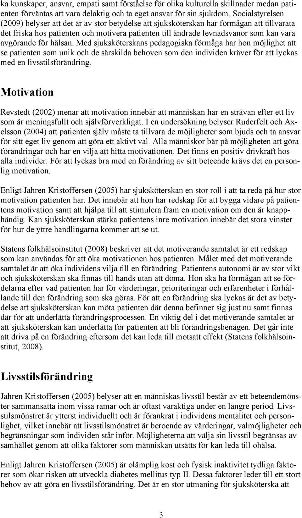 avgörande för hälsan. Med sjuksköterskans pedagogiska förmåga har hon möjlighet att se patienten som unik och de särskilda behoven som den individen kräver för att lyckas med en livsstilsförändring.