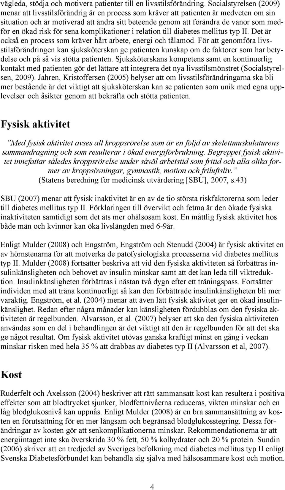 en ökad risk för sena komplikationer i relation till diabetes mellitus typ II. Det är också en process som kräver hårt arbete, energi och tålamod.