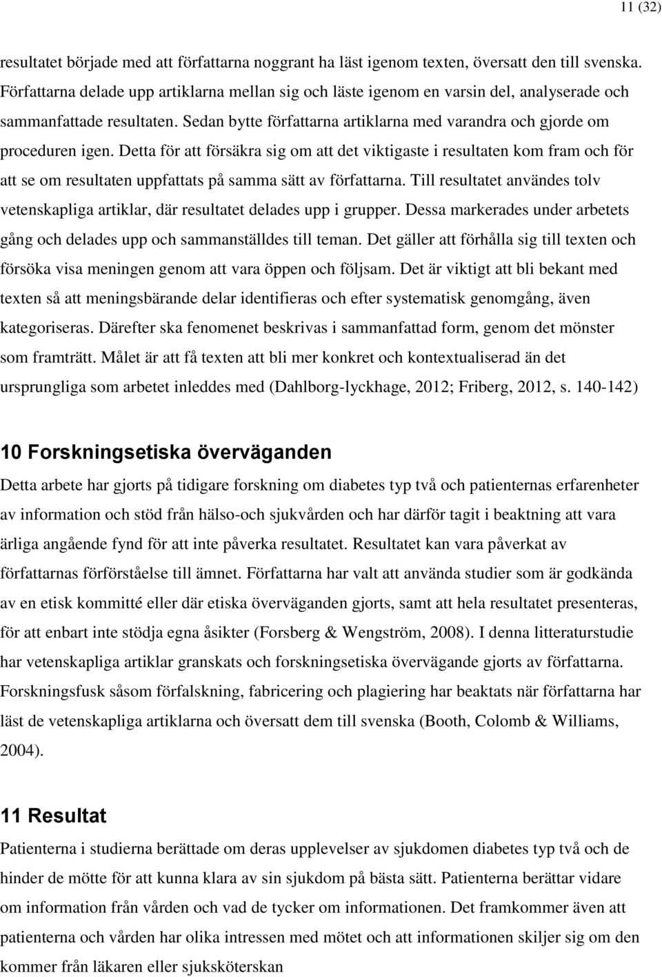 Detta för att försäkra sig om att det viktigaste i resultaten kom fram och för att se om resultaten uppfattats på samma sätt av författarna.