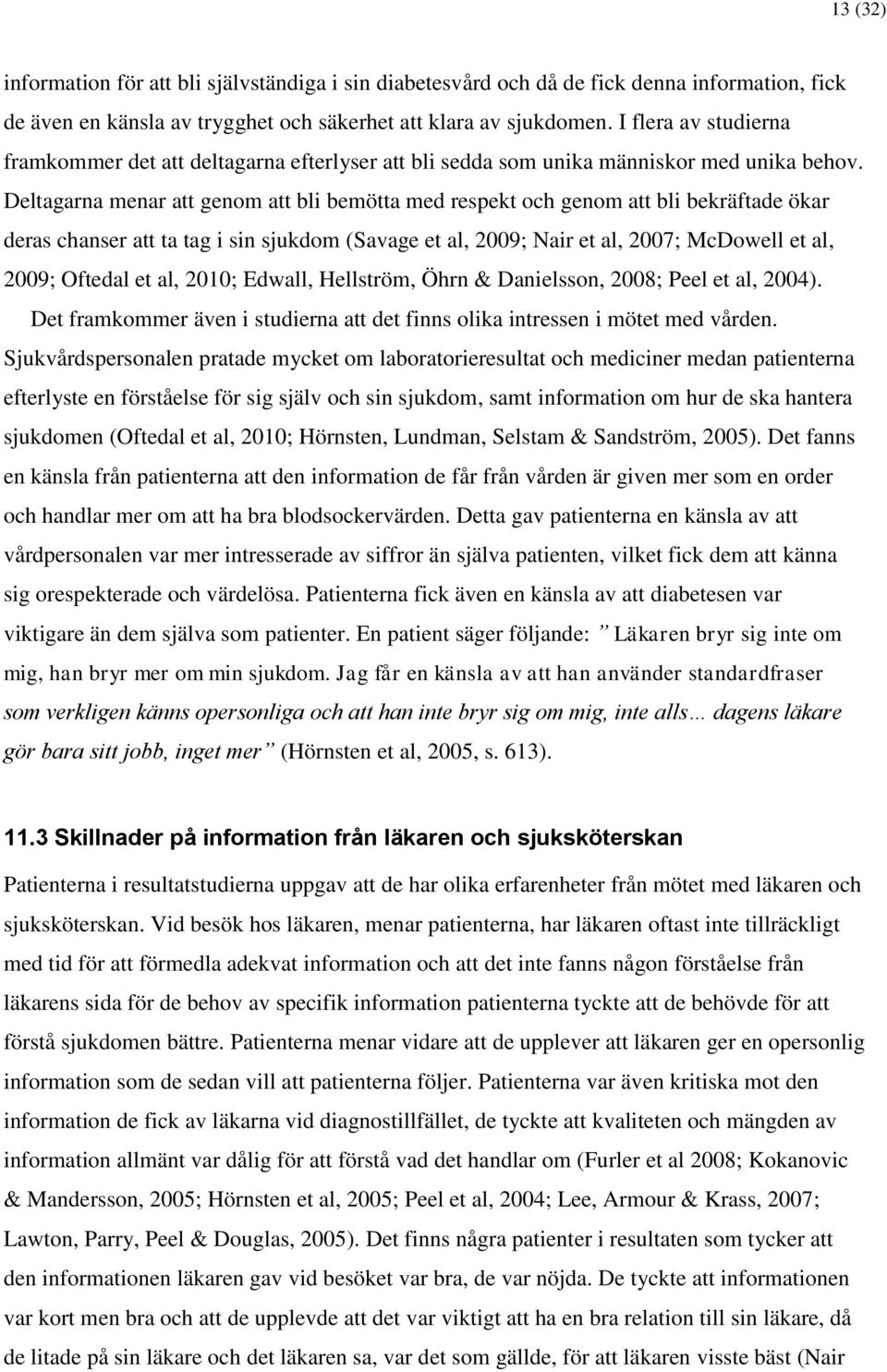 Deltagarna menar att genom att bli bemötta med respekt och genom att bli bekräftade ökar deras chanser att ta tag i sin sjukdom (Savage et al, 2009; Nair et al, 2007; McDowell et al, 2009; Oftedal et