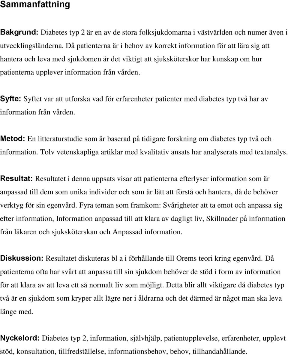 Syfte: Syftet var att utforska vad för erfarenheter patienter med diabetes typ två har av information från vården.