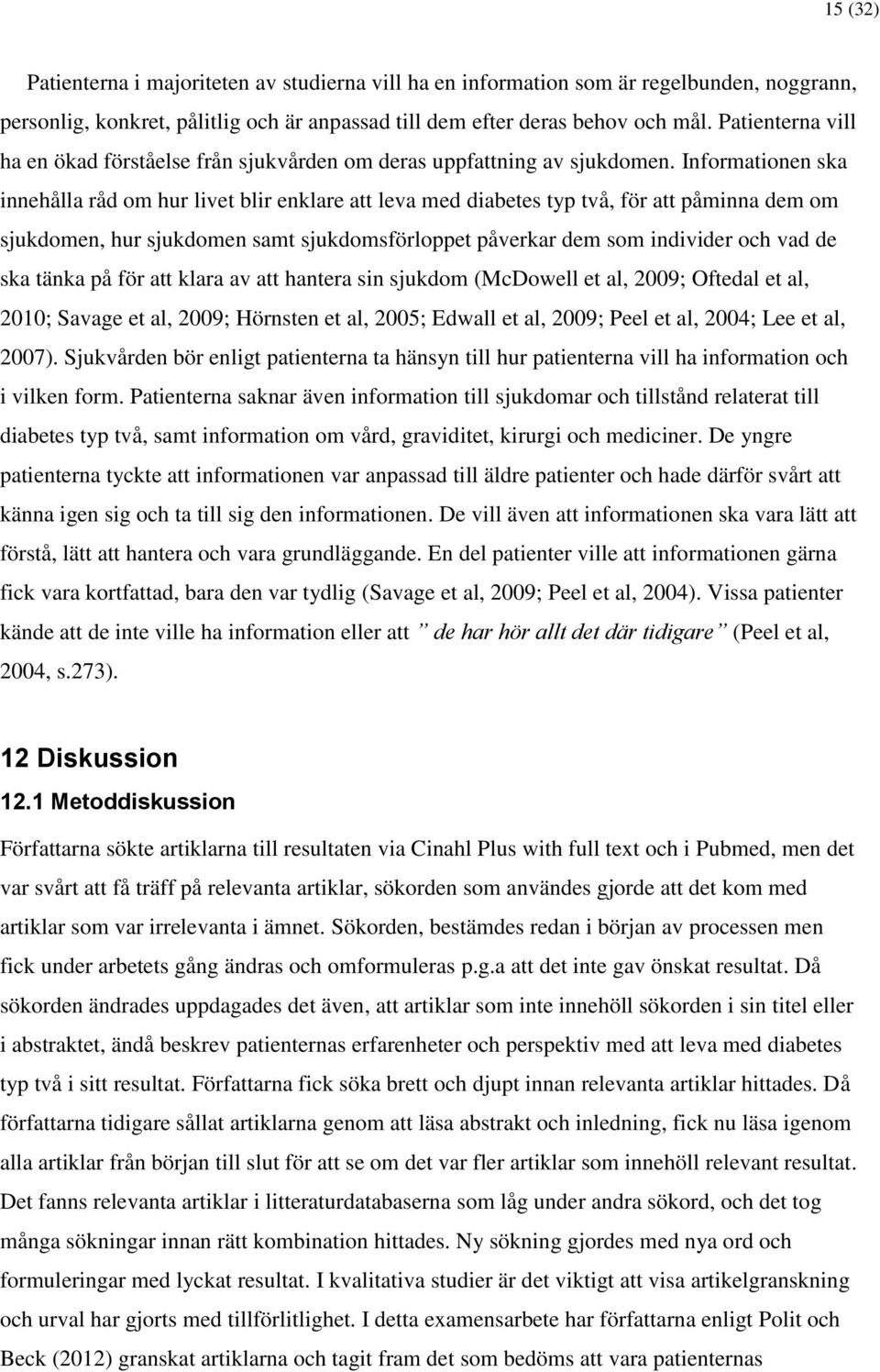 Informationen ska innehålla råd om hur livet blir enklare att leva med diabetes typ två, för att påminna dem om sjukdomen, hur sjukdomen samt sjukdomsförloppet påverkar dem som individer och vad de