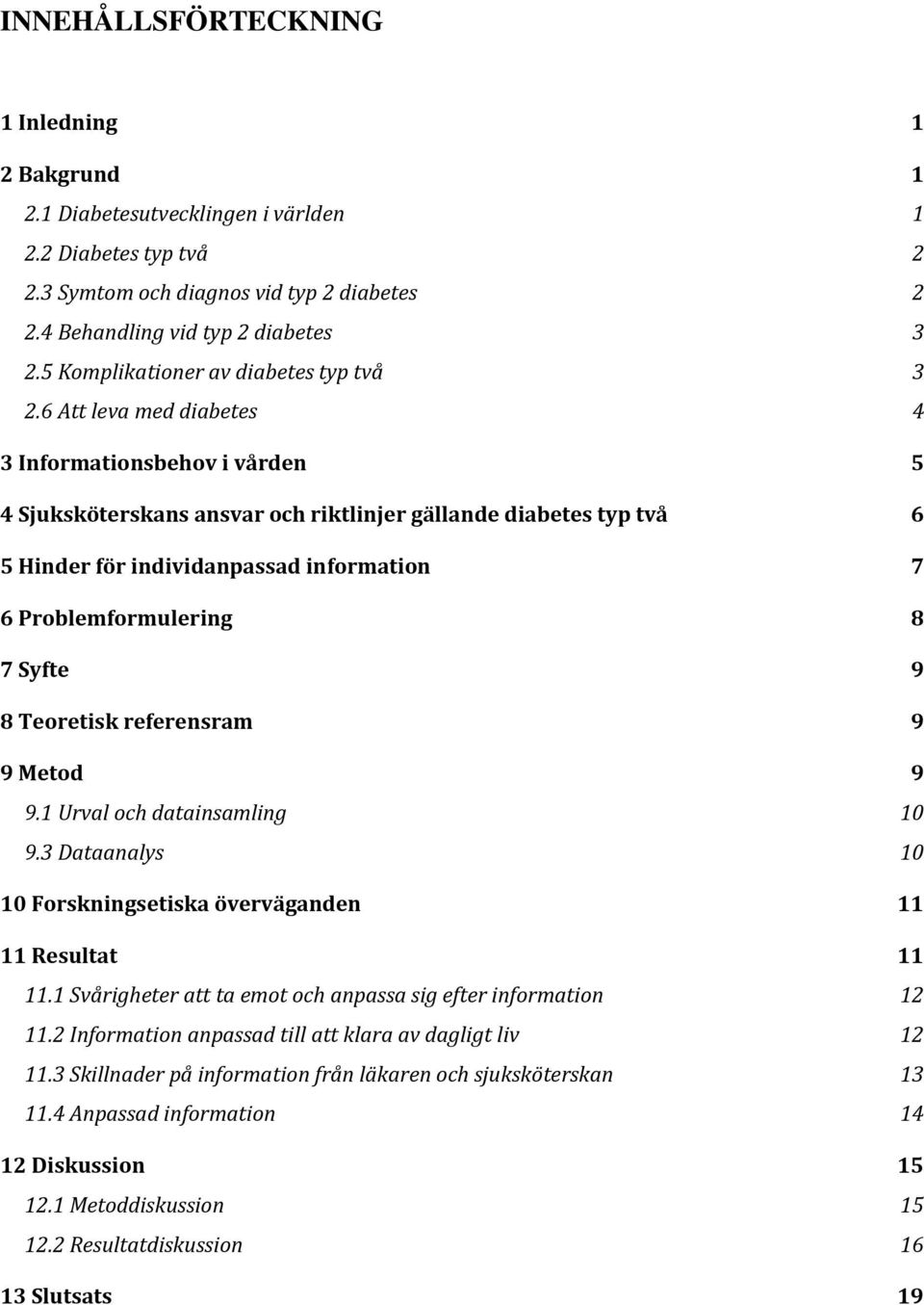 6 Att leva med diabetes 4 3 Informationsbehov i vården 5 4 Sjuksköterskans ansvar och riktlinjer gällande diabetes typ två 6 5 Hinder för individanpassad information 7 6 Problemformulering 8 7 Syfte