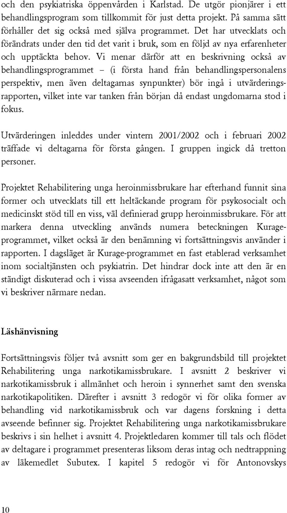 Vi menar därför att en beskrivning också av behandlingsprogrammet (i första hand från behandlingspersonalens perspektiv, men även deltagarnas synpunkter) bör ingå i utvärderingsrapporten, vilket inte