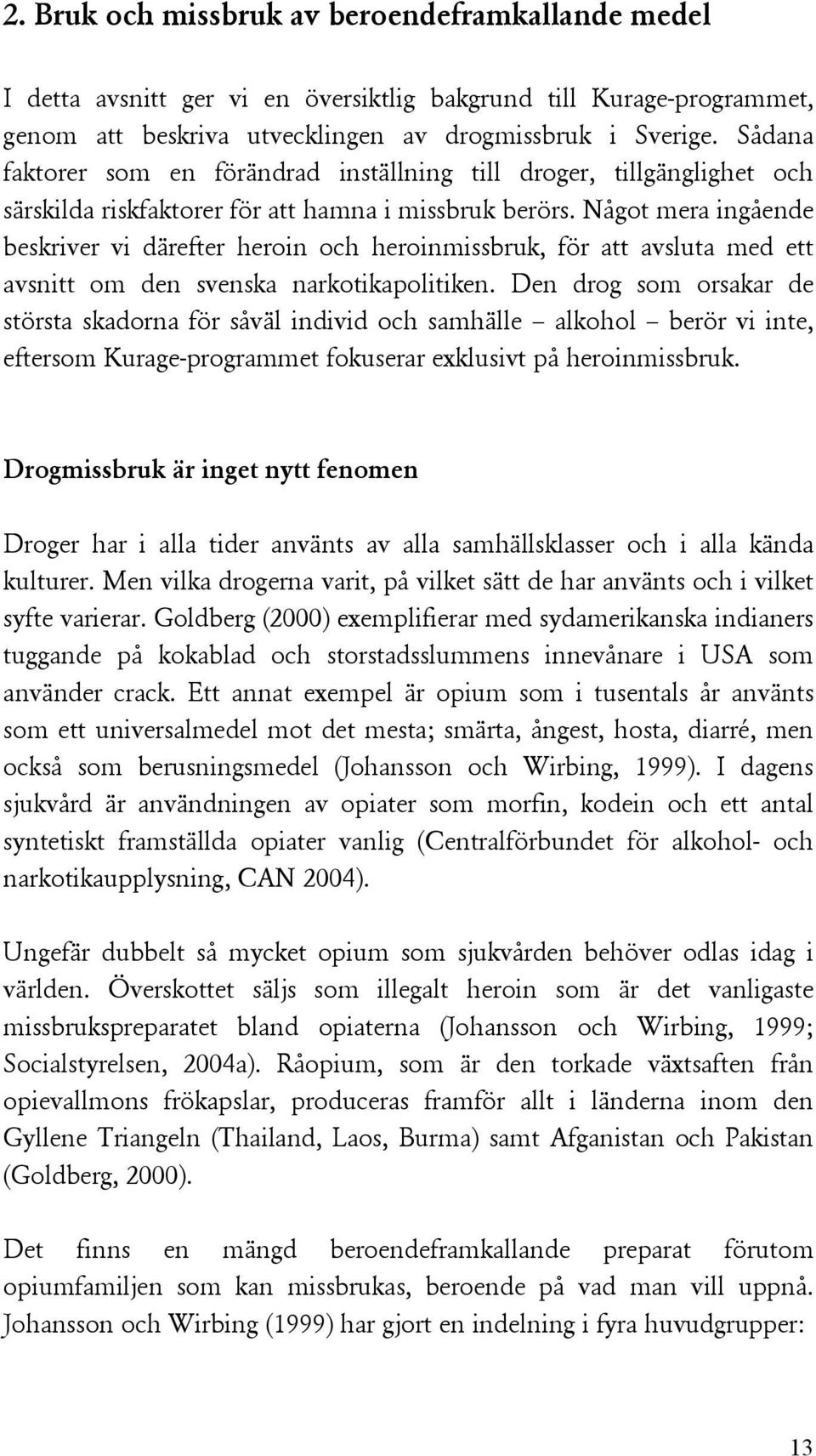 Något mera ingående beskriver vi därefter heroin och heroinmissbruk, för att avsluta med ett avsnitt om den svenska narkotikapolitiken.