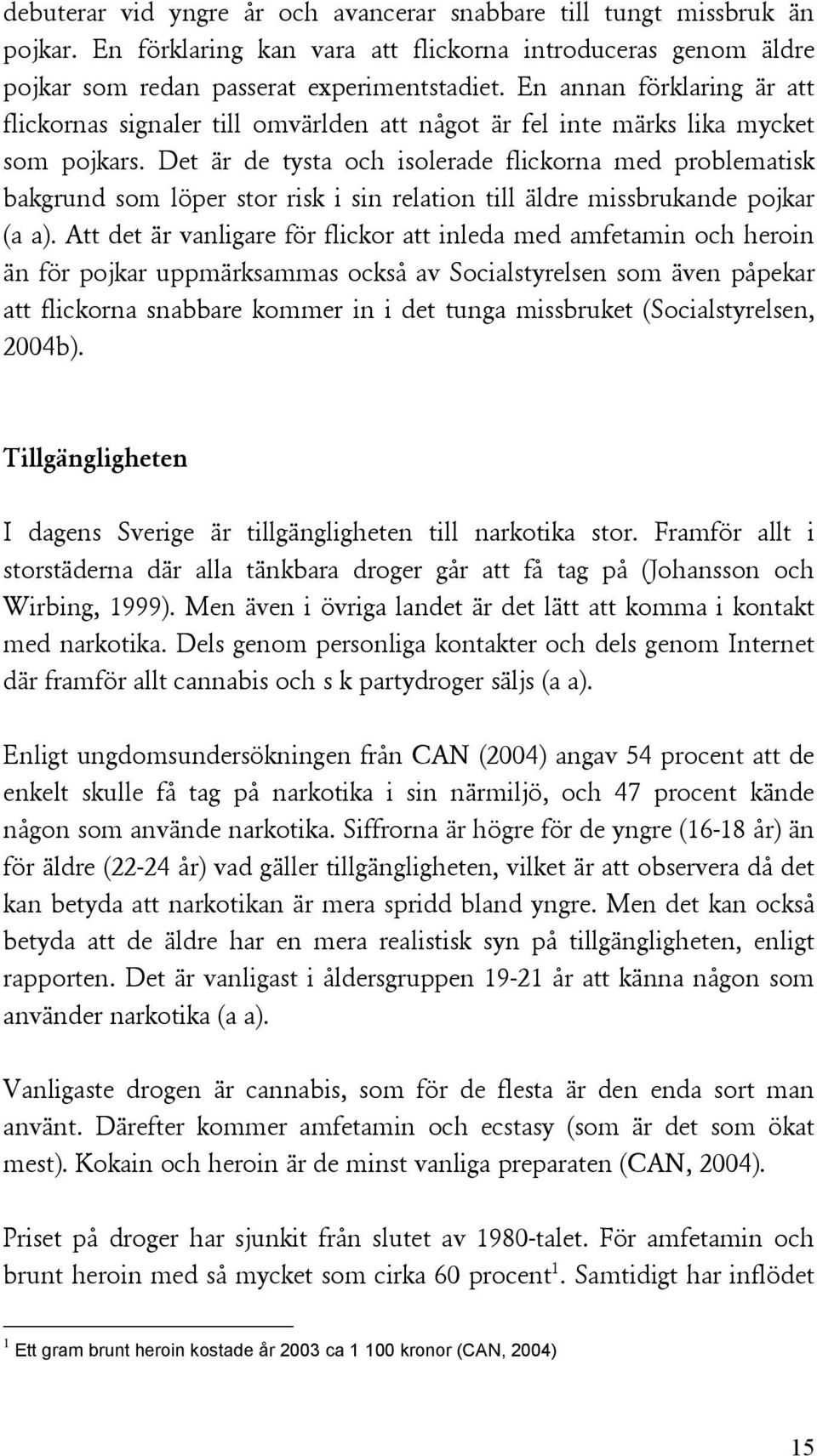 Det är de tysta och isolerade flickorna med problematisk bakgrund som löper stor risk i sin relation till äldre missbrukande pojkar (a a).