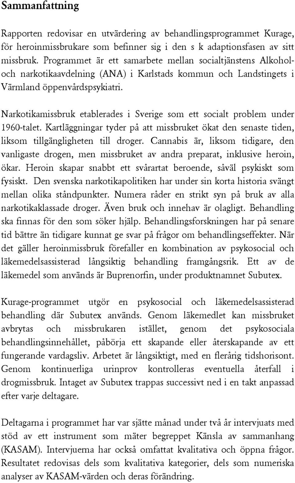 Narkotikamissbruk etablerades i Sverige som ett socialt problem under 1960-talet. Kartläggningar tyder på att missbruket ökat den senaste tiden, liksom tillgängligheten till droger.