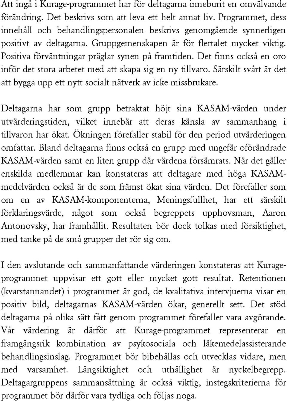 Positiva förväntningar präglar synen på framtiden. Det finns också en oro inför det stora arbetet med att skapa sig en ny tillvaro.