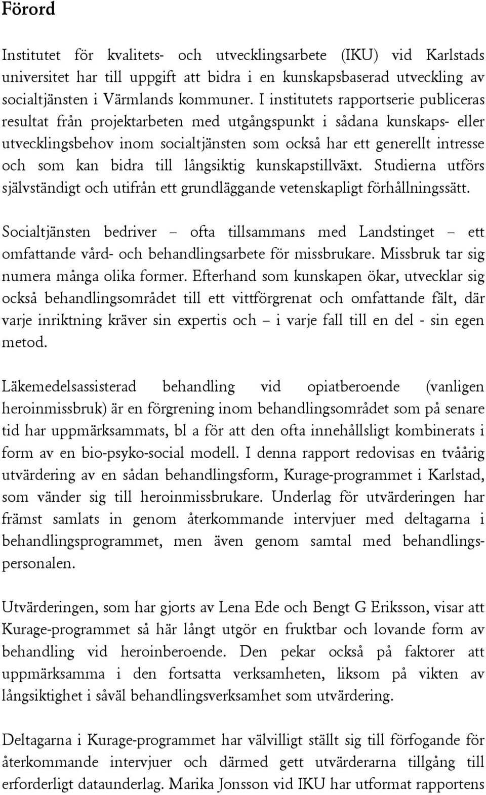 bidra till långsiktig kunskapstillväxt. Studierna utförs självständigt och utifrån ett grundläggande vetenskapligt förhållningssätt.