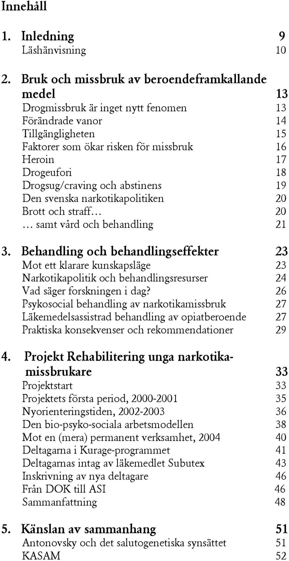 Drogsug/craving och abstinens 19 Den svenska narkotikapolitiken 20 Brott och straff 20 samt vård och behandling 21 3.