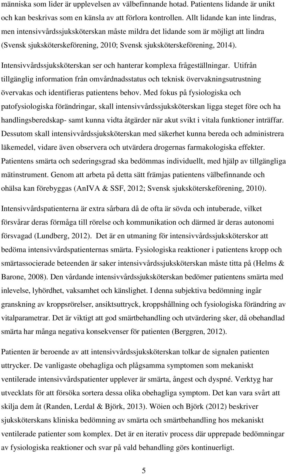 Intensivvårdssjuksköterskan ser och hanterar komplexa frågeställningar.