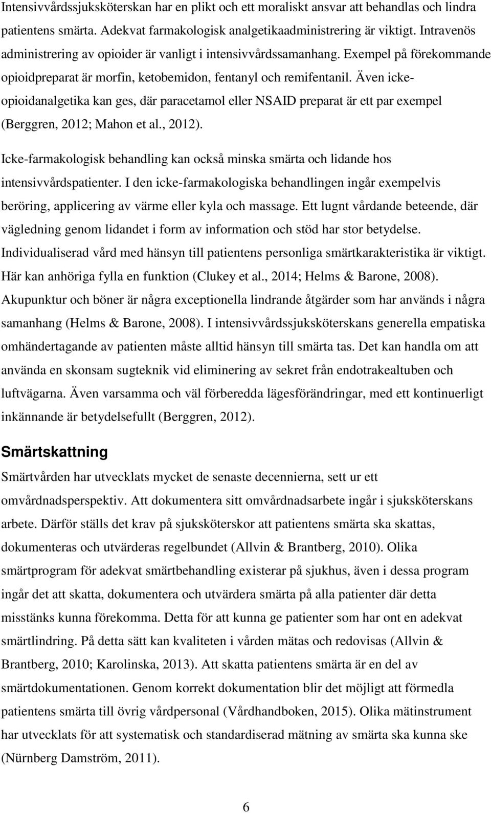 Även ickeopioidanalgetika kan ges, där paracetamol eller NSAID preparat är ett par exempel (Berggren, 2012; Mahon et al., 2012).